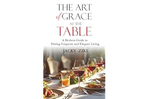 The Art of Grace at the Table: A Modern Guide to Dining Etiquette and Elegant Living (Self-Improvement & Refinement)