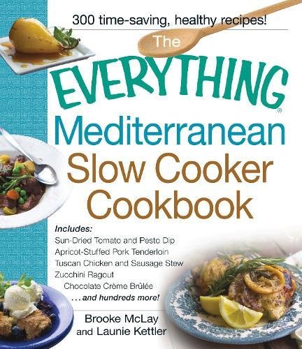 The Everything Mediterranean Slow Cooker Cookbook: Includes Sun-Dried Tomato and Pesto Dip, Apricot- The Everything Mediterranean Slow Cooker Cookbook: Includes Sun-Dried Tomato and Pesto Dip, Apricot-