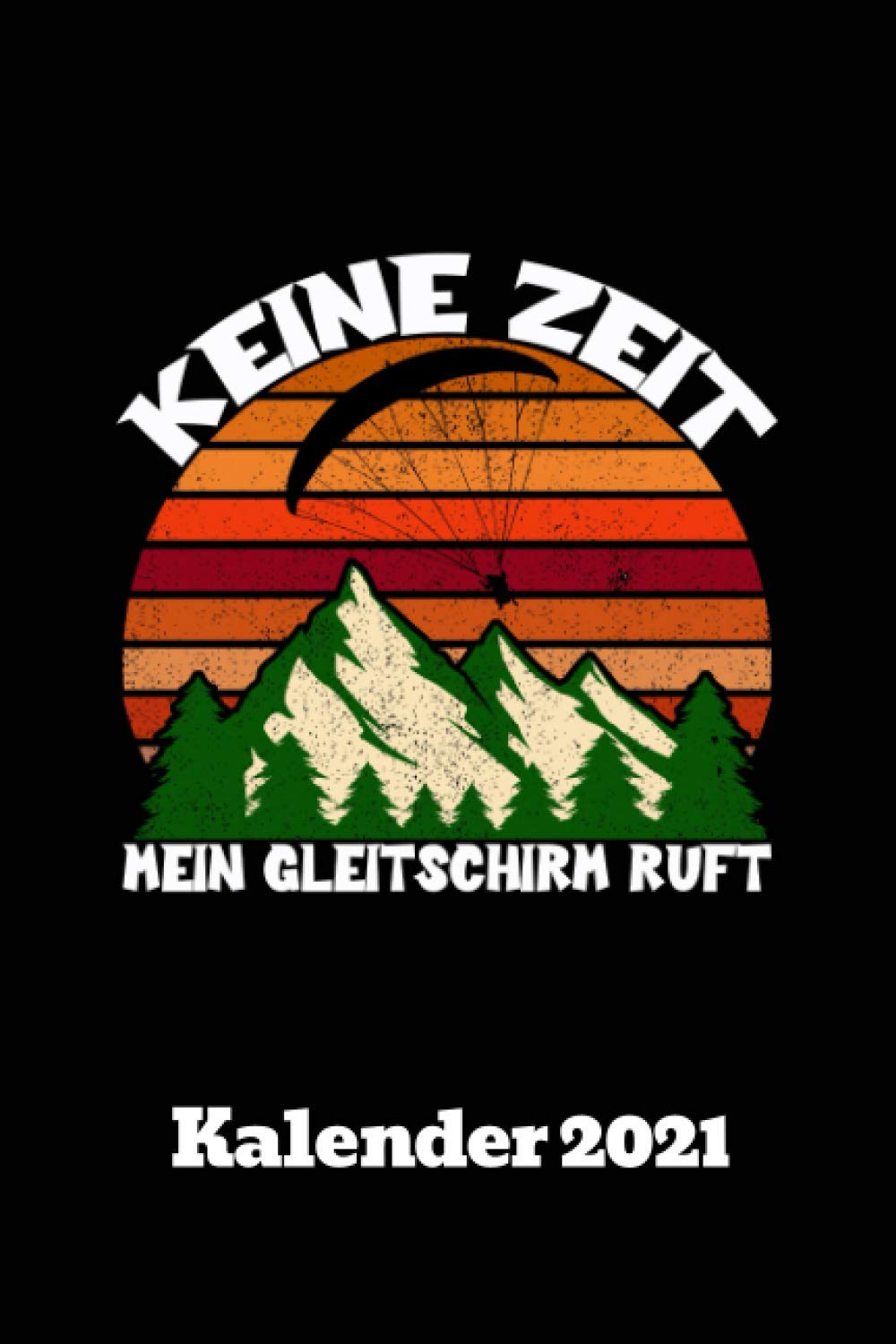 Gleitschirm Kalender 21 Keine Zeit Mein Gleitschirm Ruft Din A5 Kalender 21 Fur Den Gleitschirmflieger Mit 108 Seiten Als Planer ebuch Info Fur Den Gleitschirm Fan German Edition Gleitschirmfliegen Paragliding Fan