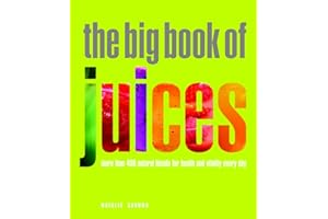 The Big Book of Juices: More Than 400 Natural Blends for Health and Vitality Every Day