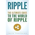 Ripple: The Ultimate Guide to the World of Ripple XRP, Ripple Investing, Ripple Coin, Ripple Cryptocurrency, Cryptocurrency