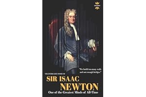 SIR ISAAC NEWTON: One of the Greatest Minds of All-Time. The Entire Life Story (Great Biographies)
