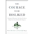 The Courage to Be Disliked: The Japanese Phenomenon That Shows You How to Change Your Life and Achieve Real Happiness