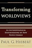 Transforming Worldviews: An Anthropological Understanding of How People Change
