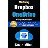 Mastering OneDrive &amp; Dropbox: The Complete Beginner&rsquo;s Guide to Cloud Storage, Syncing &amp; File Sharing: Step by Step Setup for Windows, Mac, iOS &amp; Android PLUS Secure Collaboration, Version Control