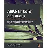 ASP.NET Core and Vue.js: Build real-world, scalable, full-stack applications using Vue.js 3, TypeScript, .NET 5, and Azure