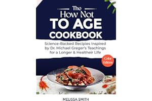 The How Not to Age Cookbook: Science-Backed Recipes Inspired by Dr. Michael Greger's Teachings for a Longer & Healthier Life