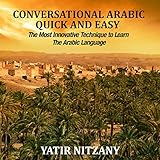 Conversational Arabic Quick and Easy: The Most Innovative Technique to Learn and Study the Classical Arabic Language by