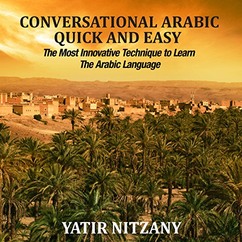 Conversational Arabic Quick and Easy: The Most Innovative Technique to Learn and Study the Classical Arabic Language by Yatir Nitzany