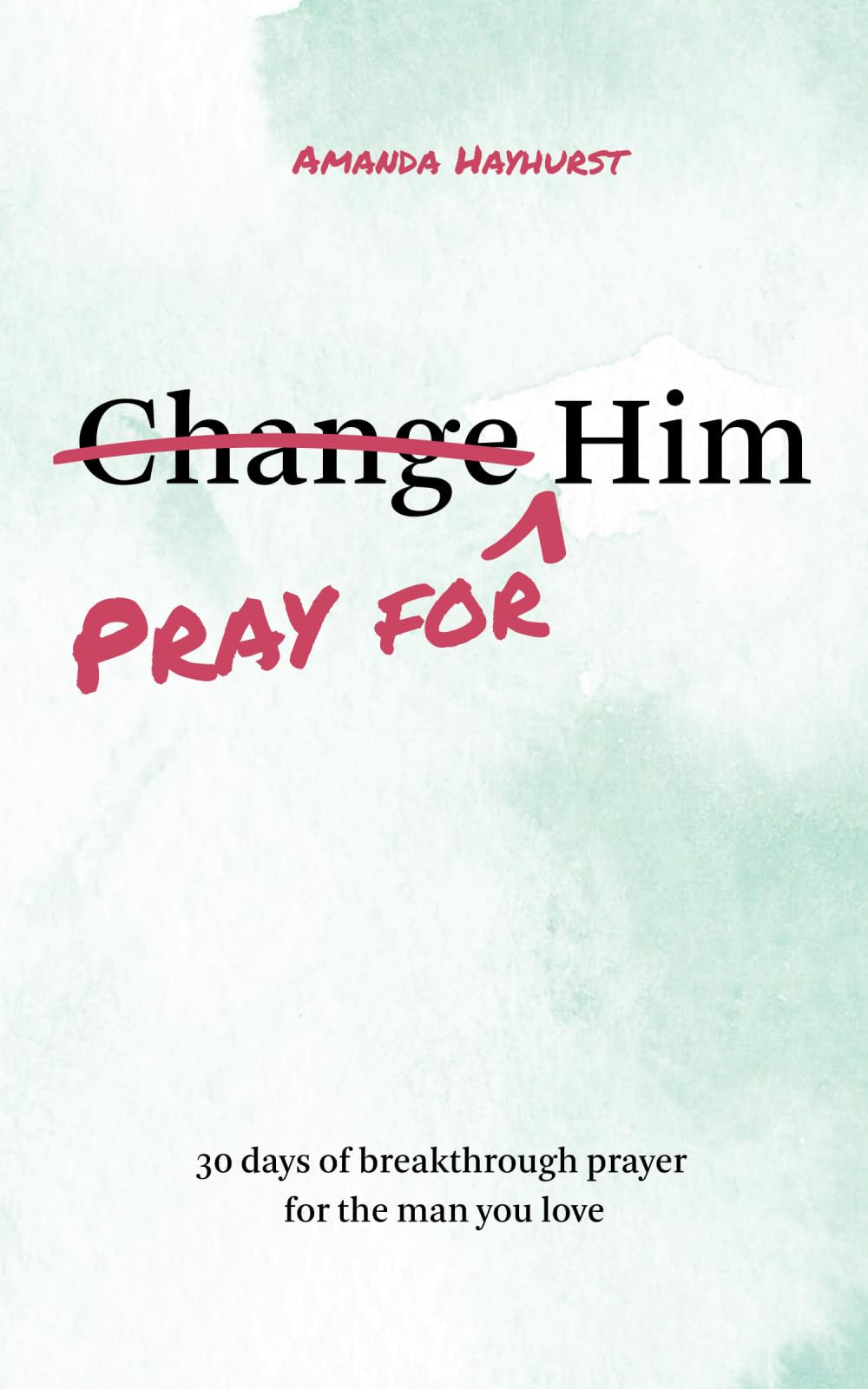 Pray for Him: 30 days of breakthrough prayer for the man you love (Prayer Devotional for Couples, Christian Wedding Gift, Prayer Book for Husband and Wife, Christian Marriage Gift) Pray for Him: 30 days of breakthrough prayer for the man you love (Prayer Devotional for Couples, Christian Wedding Gift, Prayer Book for Husband and Wife, Christian Marriage Gift) Paperback Kindle