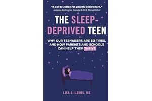 The Sleep-Deprived Teen: Why Our Teenagers Are So Tired, and How Parents and Schools Can Help Them Thrive