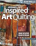 Journey to Inspired Art Quilting: More Intuitive Color & Design by Jean Wells