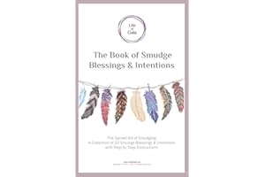 The Book of Smudge Blessings & Intentions: The Sacred Art of Smudging: A Collection of 22 Smudge Blessings and Intentions wit