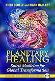 Planetary Healing: Spirit Medicine for Global Transformation by Nicki Scully, Mark Hallert