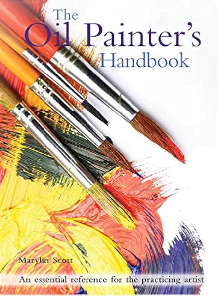 The Oil Painter S Handbook An Essential Reference For The Practicing Artist Scott Marylin 9780785833802 Amazon Com Books