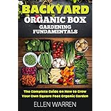 GARDENING: BACKYARD ORGANIC BOX GARDENING FUNDAMENTALS: The Complete Guide to Starting a Healthy Garden Tips &amp; Tricks on How to Grow Your Own Square Foot ... Vegetables Horticulture Crafts Hobbies)