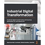 Industrial Digital Transformation: Accelerate digital transformation with business optimization, AI, and Industry 4.0