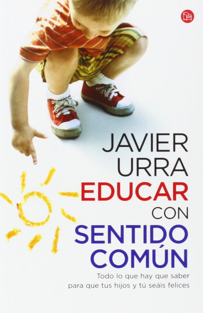 Educar con sentido común: Todo lo que hay que saber para que tus hijos y tú seáis felices (FORMATO GRANDE)