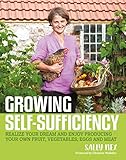 Growing Self-Sufficiency: Realize Your Dream and Enjoy Producing Your Own Fruit, Vegetables, Eggs and Meat by 