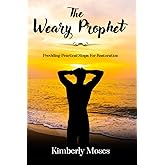 The Weary Prophet: Providing Practical Steps For Restoration (Prophetic Books)