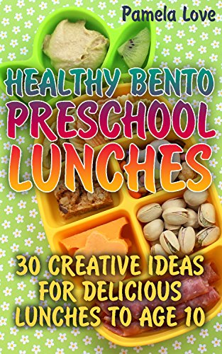 Healthy Bento Preschool Lunches: 30 Creative Ideas For Delicious Lunches To Age 10 by [Love, Pamela]