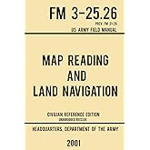 Map Reading And Land Navigation - FM 3-25.26 US Army Field Manual FM 21-26 (2001 Civilian Reference Edition): Unabridged Manu