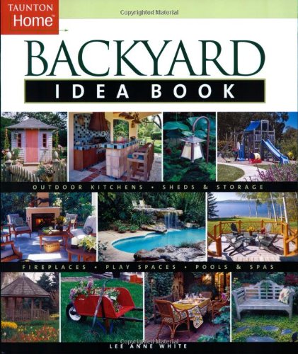 Backyard Idea Book: Outdoor Kitchens, Sheds and Storage, Fireplaces, Play Spaces, Pools and Spas (Taunton Home Idea Books), Books Central