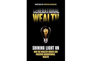 Generational Wealth : Shining Light On How The Wealthy Create And Preserve Generational Wealth