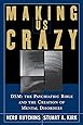 Making Us Crazy: DSM: The Psychiatric Bible and the Creation of Mental Disorders