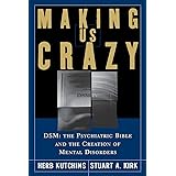 Making Us Crazy: DSM: The Psychiatric Bible and the Creation of Mental Disorders