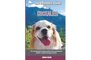 The Complete Guide for Cockalier: The essential guide to being a perfect owner and having an obedient, healthy, and happy Coc