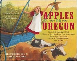 Apples To Oregon: Being The (Slightly) True Narrative Of How A Brave Pioneer Father Brought Apples, Peaches, Pears, Plums, Grapes, And Cherries (And Children) Across The Plains (9781416967460)
