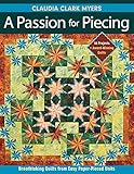 A Passion for Piecing: Breathtaking Quilts from Easy Paper-Pieced Units; 16 Projects + Award-Winning by Claudia Clark Myers
