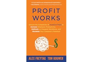 Profit Works: Unravel the Complexity of Incentive Plans to Increase Employee Productivity, Cultivate an Engaged Workforce, and Maximize Your Company’s Potential