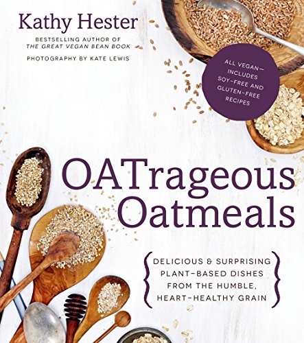 OATrageous Oatmeals: Delicious & Surprising Plant-Based Dishes From This Humble, Heart-Healthy Grain OATrageous Oatmeals: Delicious & Surprising Plant-Based Dishes From This Humble, Heart-Healthy Grain
