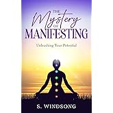 The Mystery of Manifesting: Unleashing Your Potential