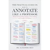 The Practical Guide on How to Annotate like a Professor: Master the Art of Deep Reading, Critical Thinking, and Thoughtful Notetaking