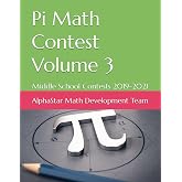 Pi Math Contest Volume 3: Middle School Contests 2019-2021 (AlphaStar Academy Math: Practice Tests)