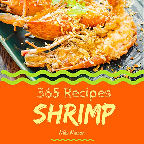 Shrimp 365: Enjoy 365 Days With Amazing Shrimp Recipes In Your Own Shrimp Cookbook! (Shrimp Food Dis by Mila Mason