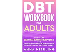 DBT Workbook for Adults: How to Use Dialectical Behavior Therapy Skills For Easy Anxiety Management, Relationship Success, Emotion Regulation, and ... Psychology Books For Mental Health)