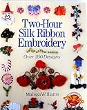 Two - Hour Silk Ribbon Embroidery: Over 200 Designs by