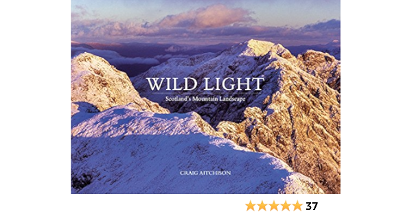 Wild Light Scotland S Mountain Landscape Aitchison Craig 9781911342816 Amazon Com Books
