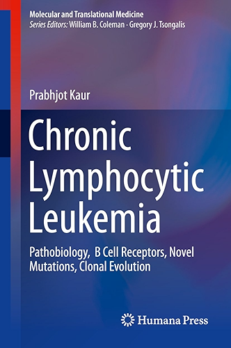 Download Chronic Lymphocytic Leukemia: Pathobiology, B Cell Receptors, Novel Mutations, Clonal Evolution (Molecular and Translational Medicine) (English Edition) PDF