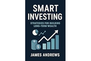 Smart Investing: Strategies for Building Long-Term Wealth: Proven Strategies to Grow Your Wealth, Harness Compound Interest, 