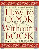 How to Cook Without a Book: Recipes and Techniques Every Cook Should Know by Heart
