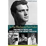 The Man Who Invented Rock Hudson: The Pretty Boys and Dirty Deals of Henry Willson