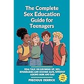 The Complete Sex Education Guide For Teenagers: Real Talk On Growing Up, Sex, Boundaries and Staying Safe, Without Asking Mum