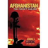 Afghanistan: The Perfect Failure: A War Doomed By The Coalition's Strategies, Policies and Political Correctness