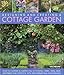 Designing and Creating a Cottage Garden: How to cultivate a garden full of flowers, herbs, trees, fruit, vegetables and livestock, with 300 inspirational photographs
