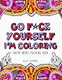 Go F*ck Yourself, I'm Coloring: Swear Word Coloring Book